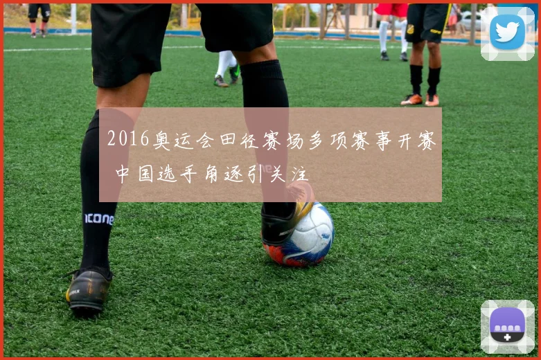2016奥运会田径赛场多项赛事开赛 中国选手角逐引关注